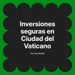 Inversiones seguras en Ciudad del Vaticano