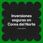 Inversiones seguras en Corea del Norte