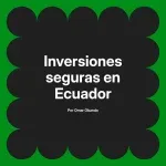 Inversiones seguras en Ecuador