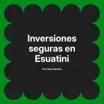 Inversiones seguras en Esuatini