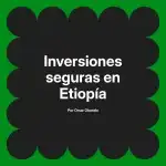 Inversiones seguras en Etiopía