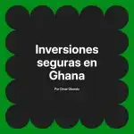 Inversiones seguras en Ghana