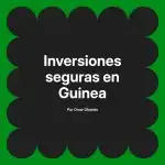 Inversiones seguras en Guinea