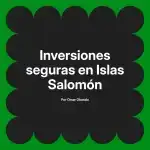 Inversiones seguras en Islas Salomón