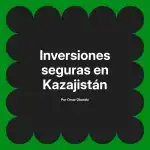 Inversiones seguras en Kazajistán
