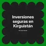 Inversiones seguras en Kirguistán