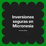 Inversiones seguras en Micronesia