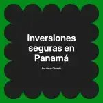 Inversiones seguras en Panamá