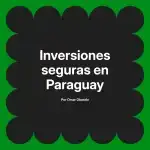Inversiones seguras en Paraguay
