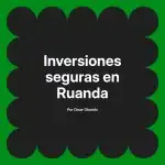 Inversiones seguras en Ruanda