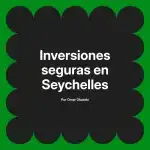 Inversiones seguras en Seychelles