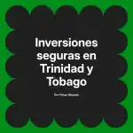 Inversiones seguras en Trinidad y Tobago