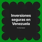 Inversiones seguras en Venezuela
