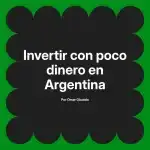 Invertir con poco dinero en Argentina