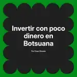 Invertir con poco dinero en Botsuana