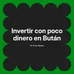 Invertir con poco dinero en Bután