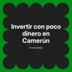 Invertir con poco dinero en Camerún