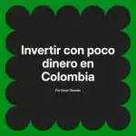 Invertir con poco dinero en Colombia