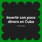 Invertir con poco dinero en Cuba