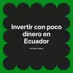 Invertir con poco dinero en Ecuador