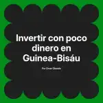 Invertir con poco dinero en Guinea-Bisáu