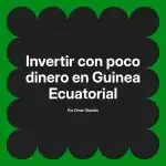 Invertir con poco dinero en Guinea Ecuatorial