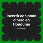 Invertir con poco dinero en Honduras