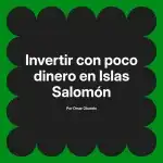 Invertir con poco dinero en Islas Salomón