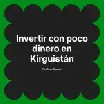 Invertir con poco dinero en Kirguistán