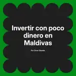 Invertir con poco dinero en Maldivas