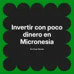 Invertir con poco dinero en Micronesia