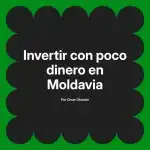 Invertir con poco dinero en Moldavia