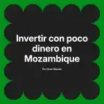 Invertir con poco dinero en Mozambique