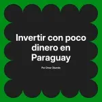 Invertir con poco dinero en Paraguay