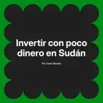 Invertir con poco dinero en Sudán