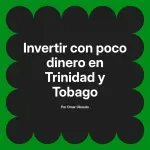 Invertir con poco dinero en Trinidad y Tobago