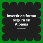 Invertir de forma segura en Albania