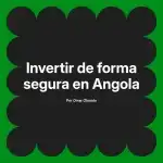 Invertir de forma segura en Angola