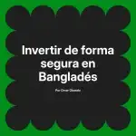 Invertir de forma segura en Bangladés