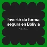 Invertir de forma segura en Bolivia