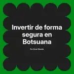 Invertir de forma segura en Botsuana