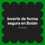 Invertir de forma segura en Bután