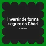 Invertir de forma segura en Chad