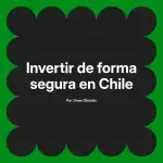 Invertir de forma segura en Chile