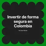 Invertir de forma segura en Colombia