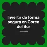 Invertir de forma segura en Corea del Sur
