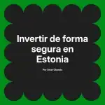 Invertir de forma segura en Estonia
