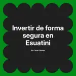 Invertir de forma segura en Esuatini