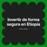 Invertir de forma segura en Etiopía
