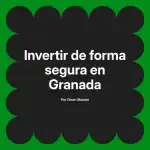 Invertir de forma segura en Granada